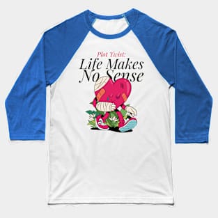 PLOT TWIST: LIFE MAKES NO SENSE Baseball T-Shirt